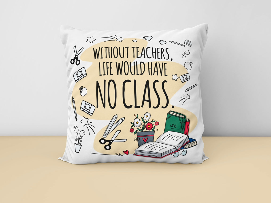 Without Teachers Life Would Have No Class Cushion