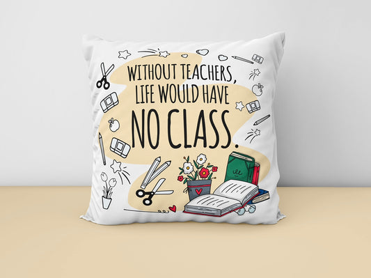 Without Teachers Life Would Have No Class Cushion