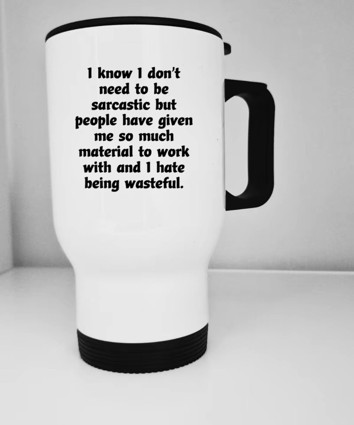 I Know I Don’t Need To Be Sarcastic Travel Mug