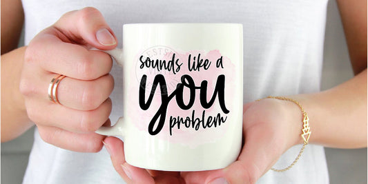 Sounds Like A You Problem Mug