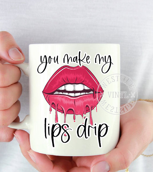 You Make My Lips Drip Mug