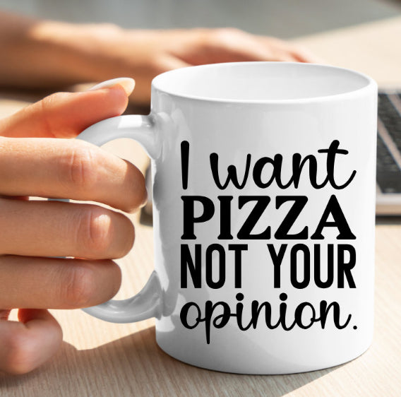 I Want Pizza Not Your Opinion Mug