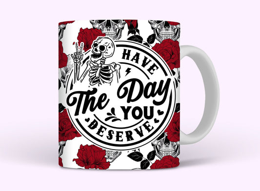 Have the day you deserve mug